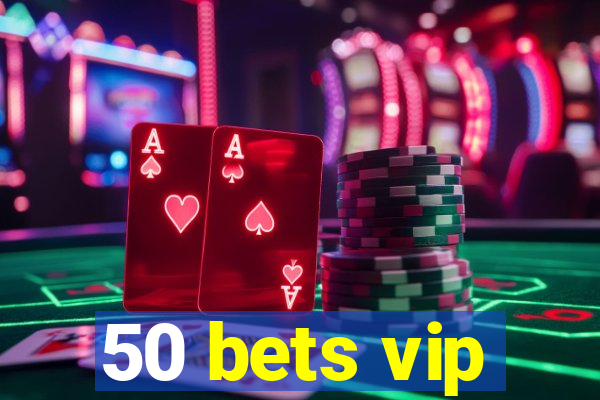 50 bets vip